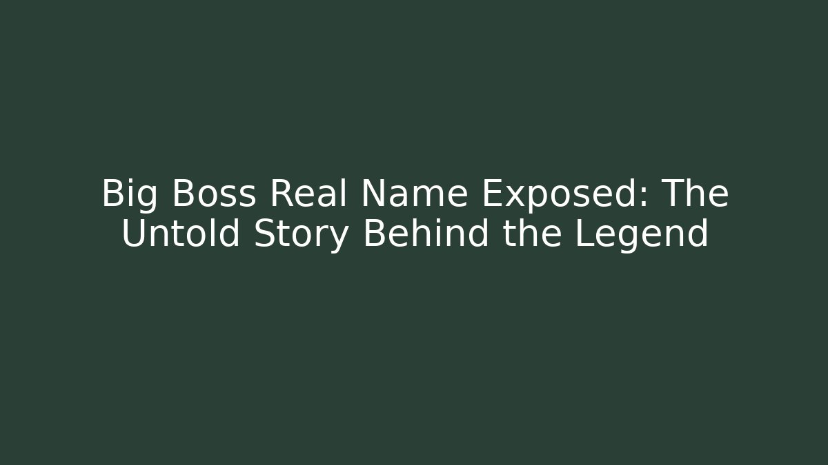 Big Boss Real Name Exposed: The Untold Story Behind the Legend