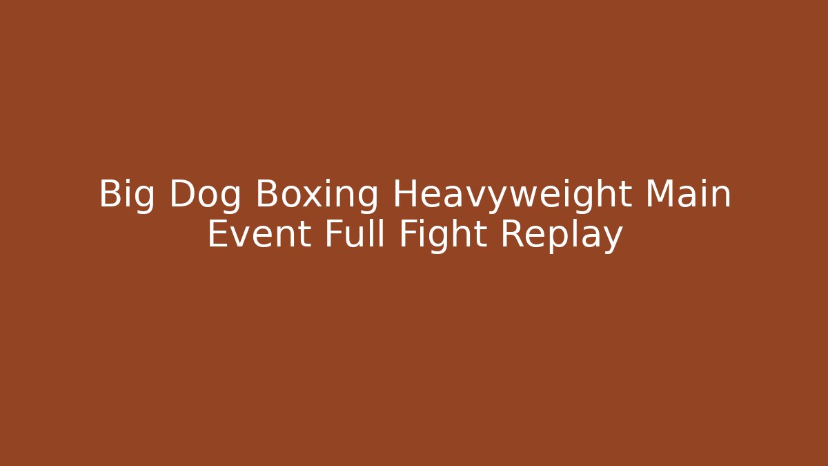 Big Dog Boxing Heavyweight Main Event Full Fight Replay - Método de Aprovação