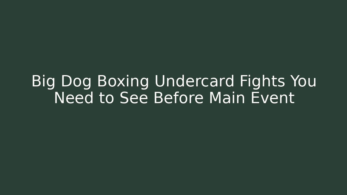 Big Dog Boxing Undercard Fights You Need to See Before Main Event