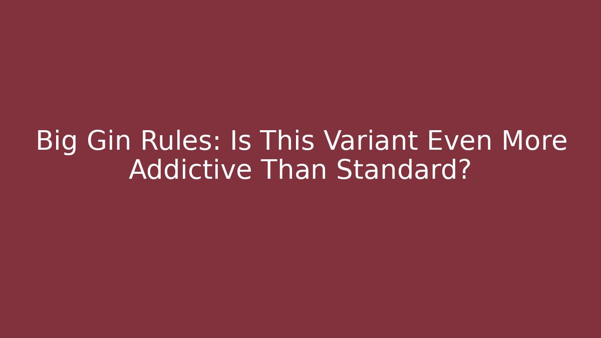 Big Gin Rules: Is This Variant Even More Addictive Than Standard?