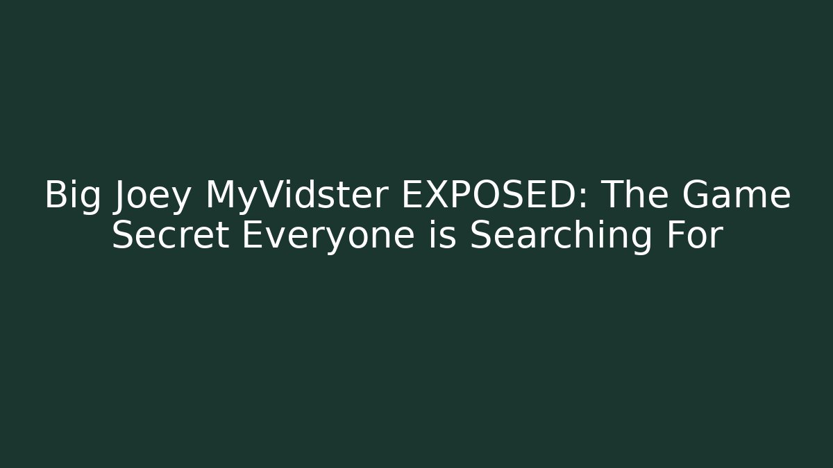 Big Joey MyVidster EXPOSED: The Game Secret Everyone is Searching For