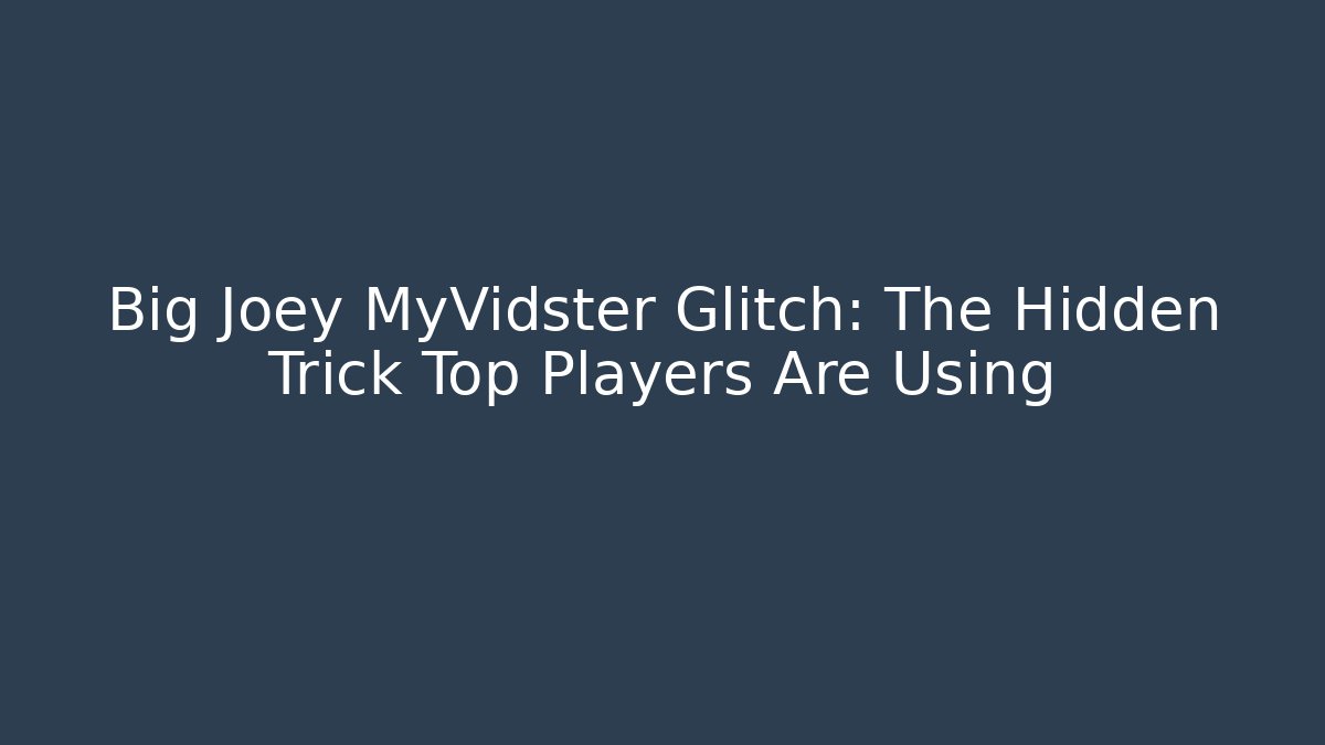 Big Joey MyVidster Glitch: The Hidden Trick Top Players Are Using