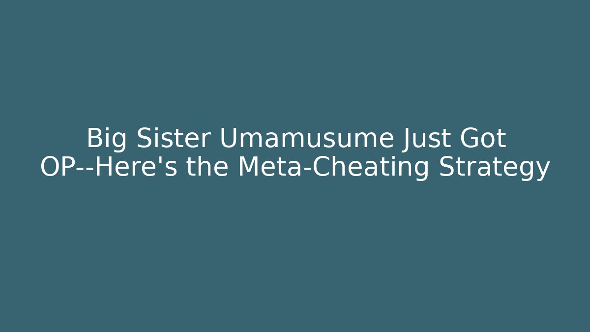 Big Sister Umamusume Just Got OP—Here's the Meta-Cheating Strategy
