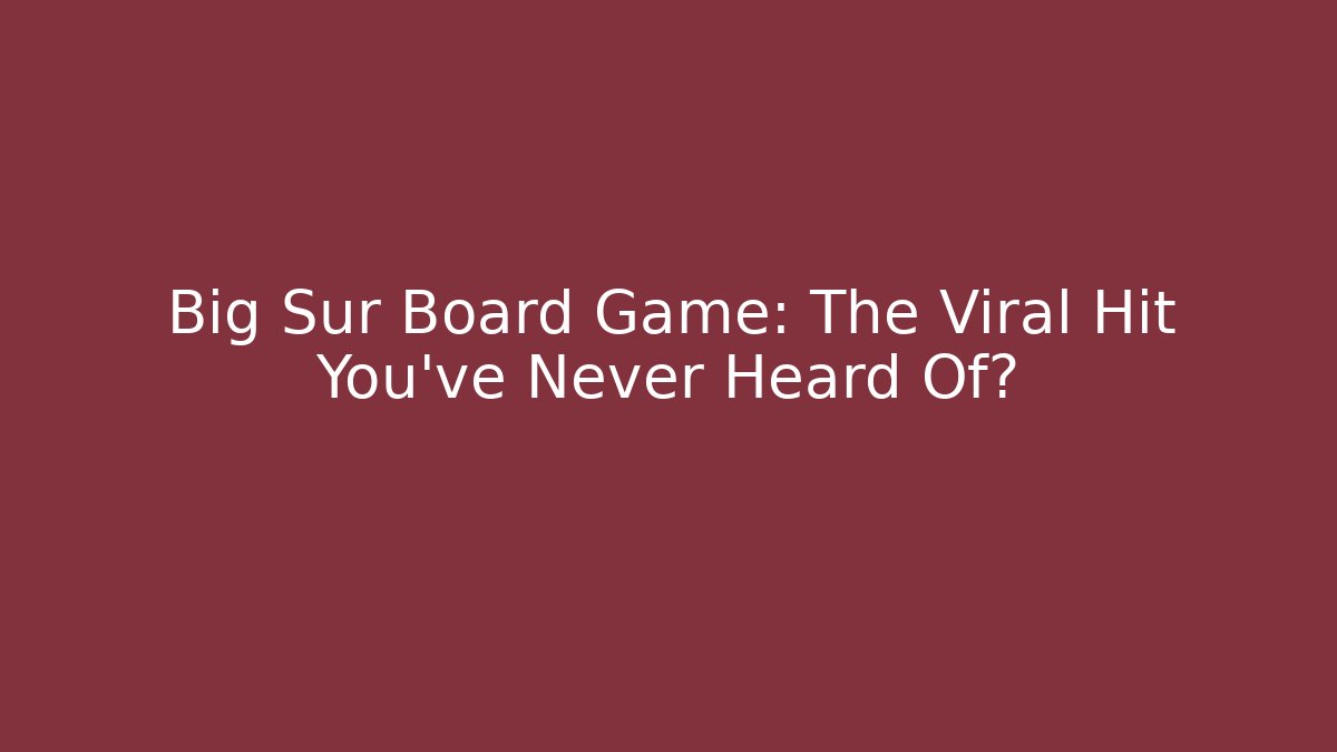 Big Sur Board Game: The Viral Hit You’ve Never Heard Of?