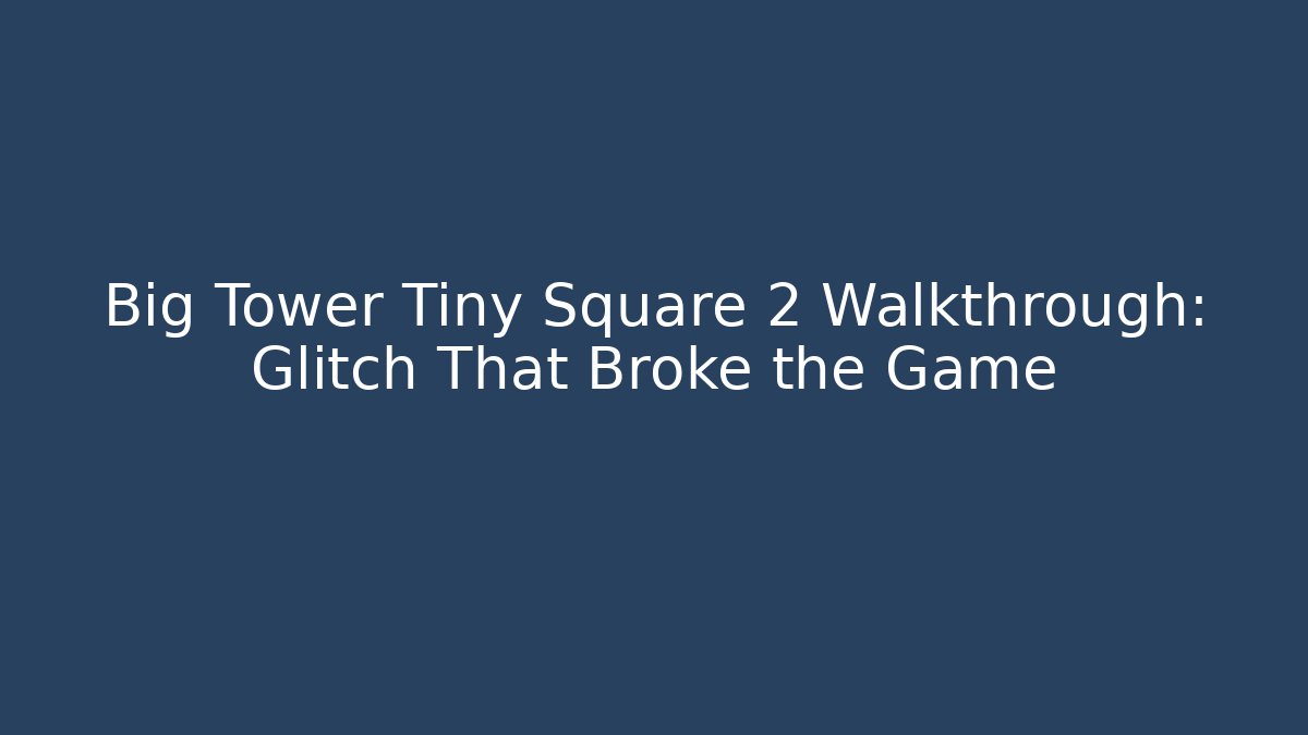 Big Tower Tiny Square 2 Walkthrough: Glitch That Broke the Game