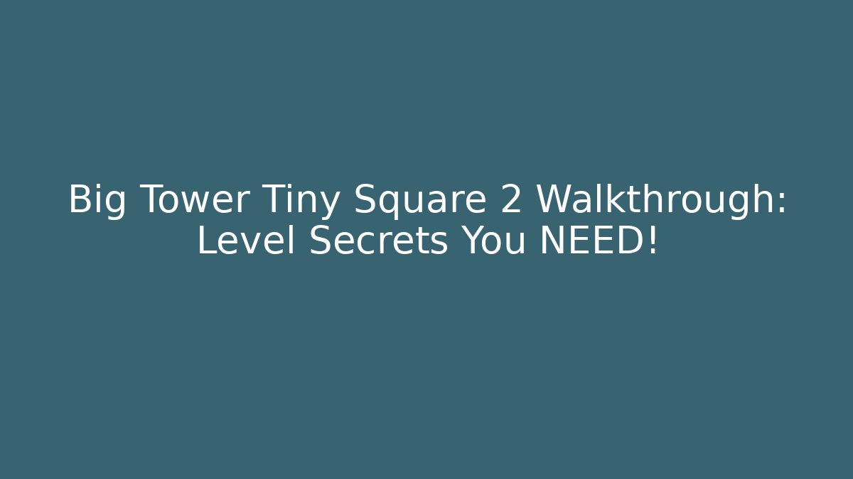 Big Tower Tiny Square 2 Walkthrough: Level Secrets You NEED!