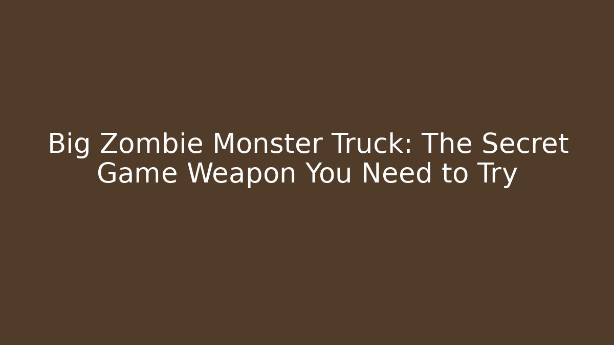 Big Zombie Monster Truck: The Secret Game Weapon You Need to Try