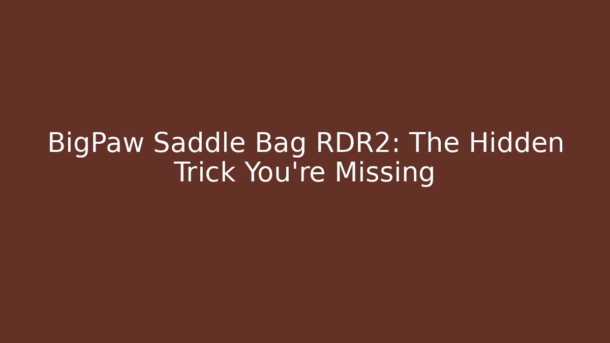 BigPaw Saddle Bag RDR2: The Hidden Trick You're Missing