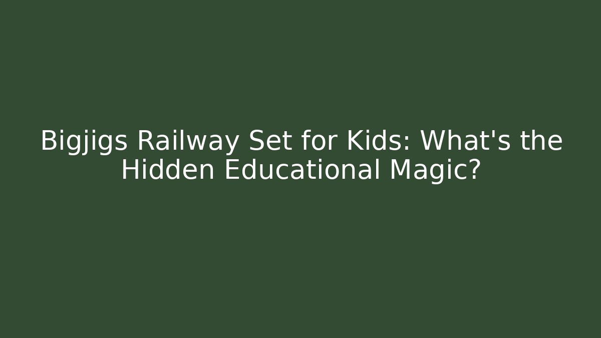 Bigjigs Railway Set for Kids: What's the Hidden Educational Magic?