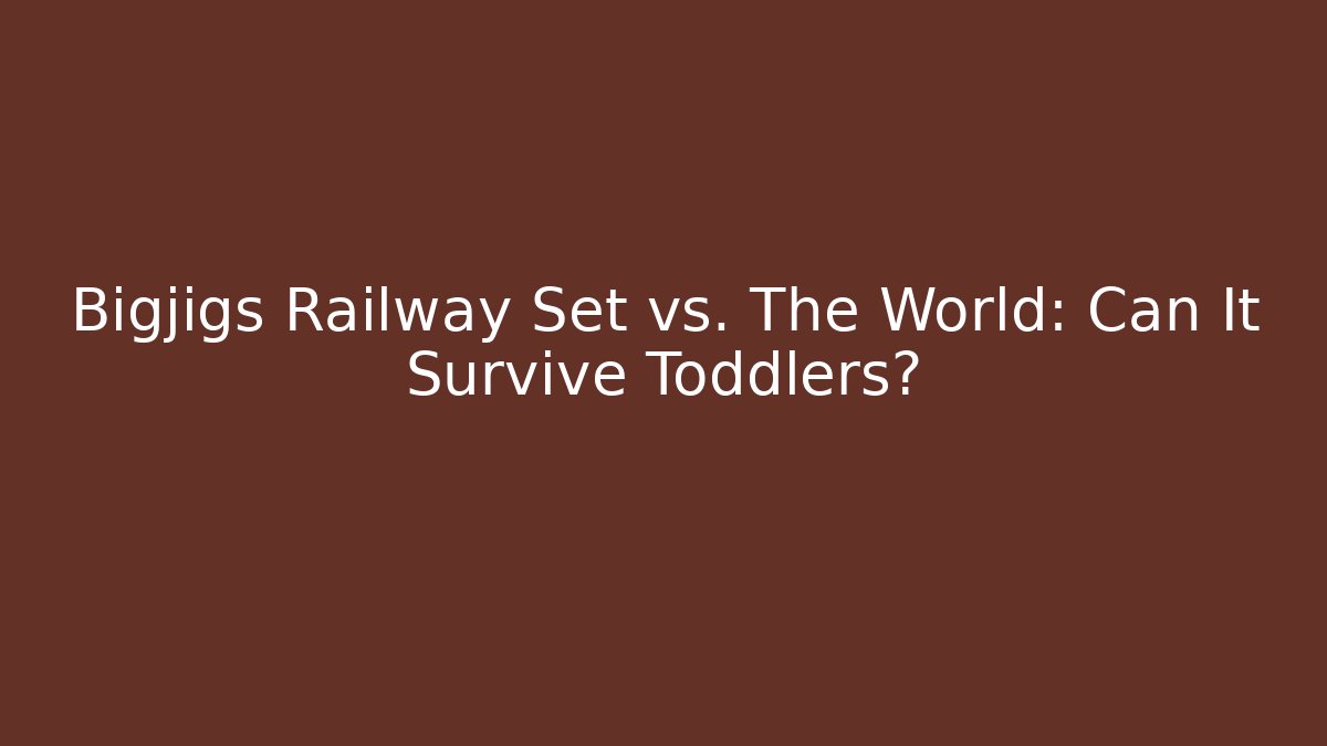 Bigjigs Railway Set vs. The World: Can It Survive Toddlers?
