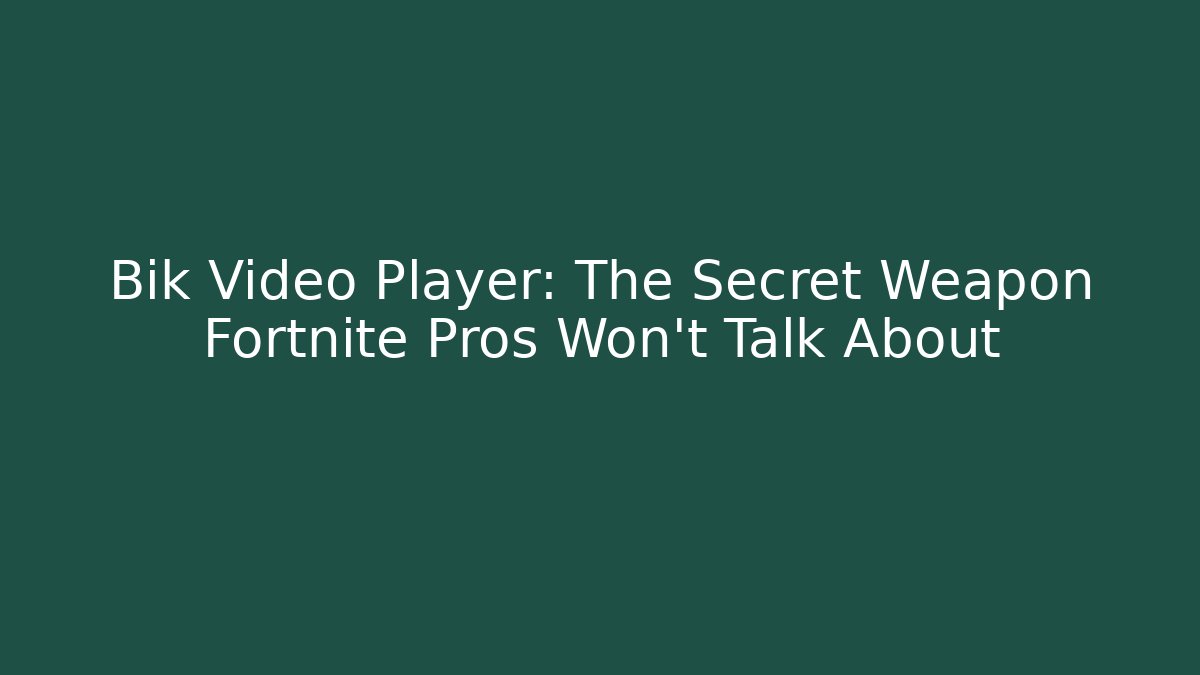 Bik Video Player: The Secret Weapon Fortnite Pros Won't Talk About