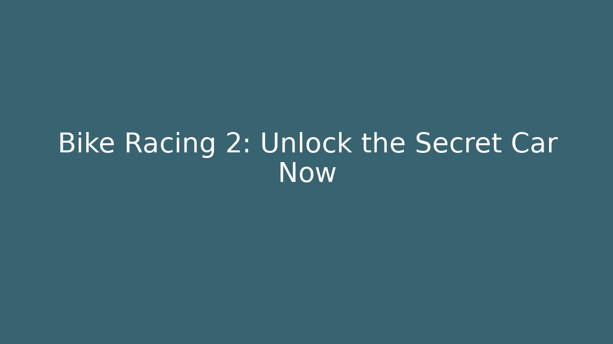 Bike Racing 2: Unlock the Secret Car Now