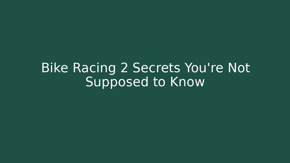 Bike Racing 2 Secrets You’re Not Supposed to Know