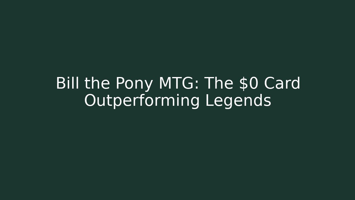 Bill the Pony MTG: The $0 Card Outperforming Legends