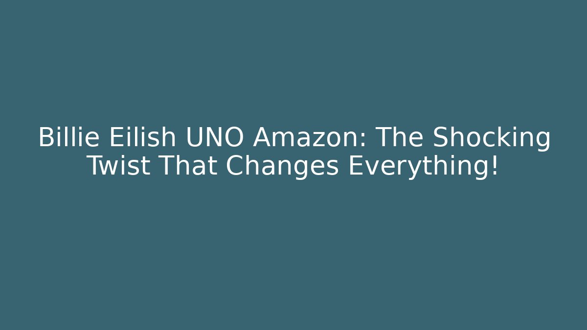 Billie Eilish UNO Amazon: The Shocking Twist That Changes Everything!
