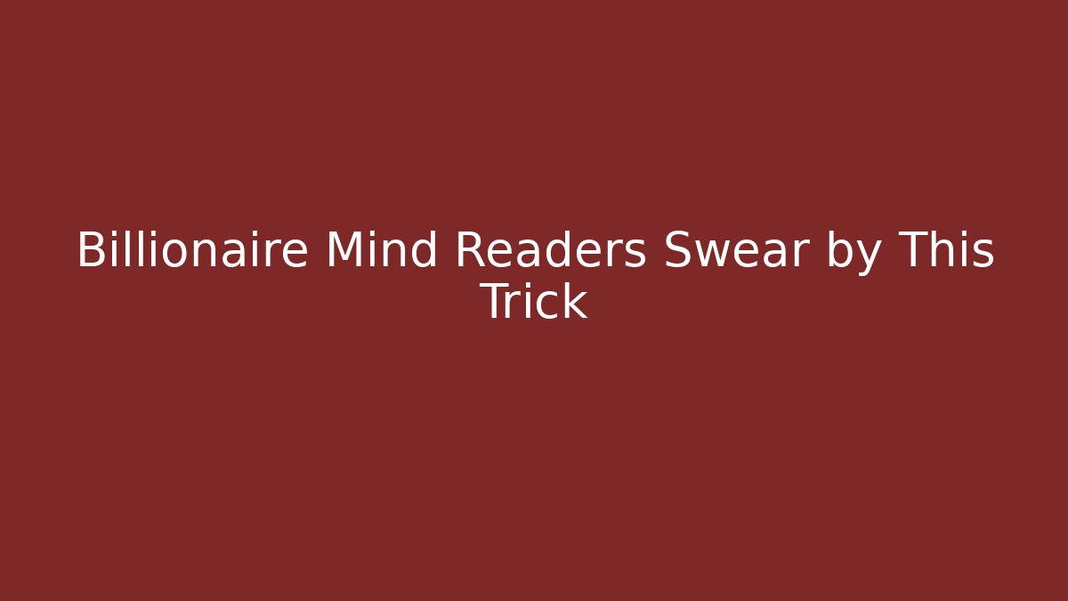 Billionaire Mind Readers Swear by This Trick