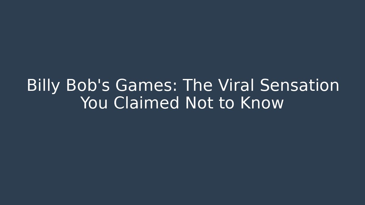 Billy Bob's Games: The Viral Sensation You Claimed Not to Know