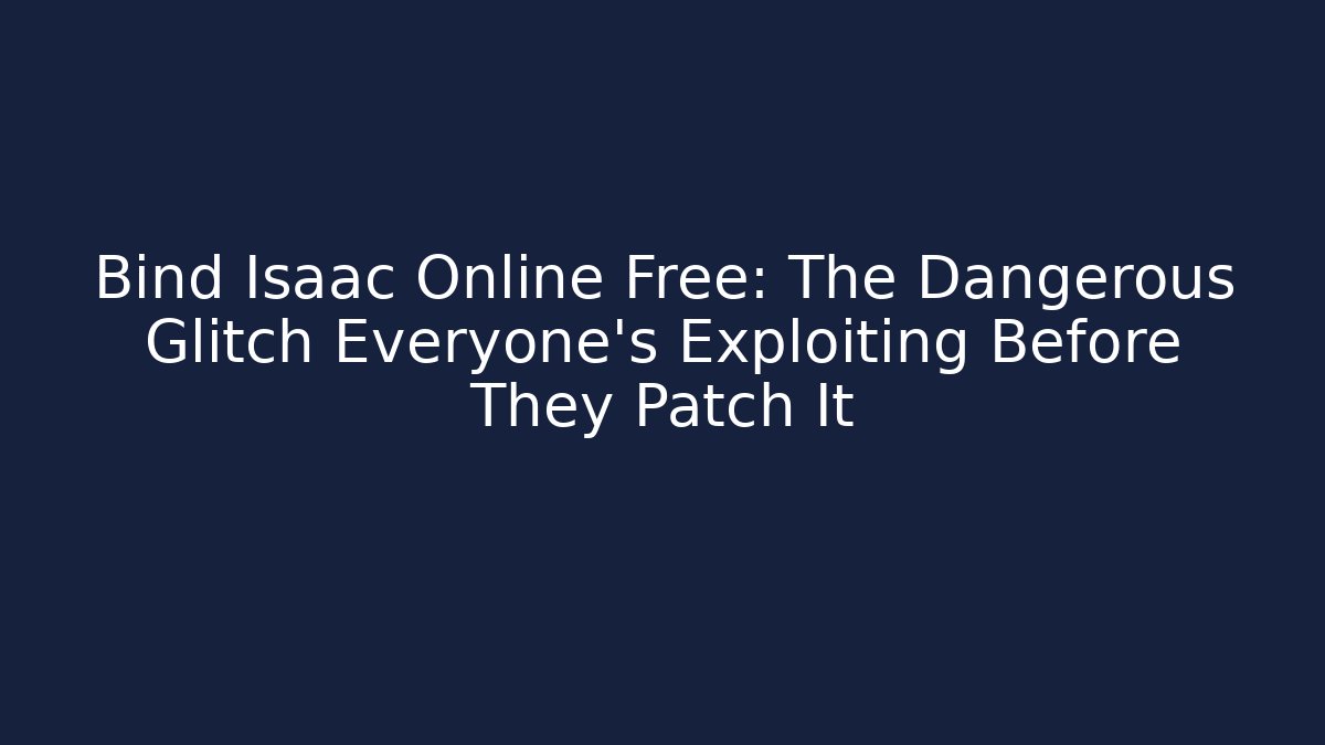 Bind Isaac Online Free: The Dangerous Glitch Everyone’s Exploiting Before They Patch It
