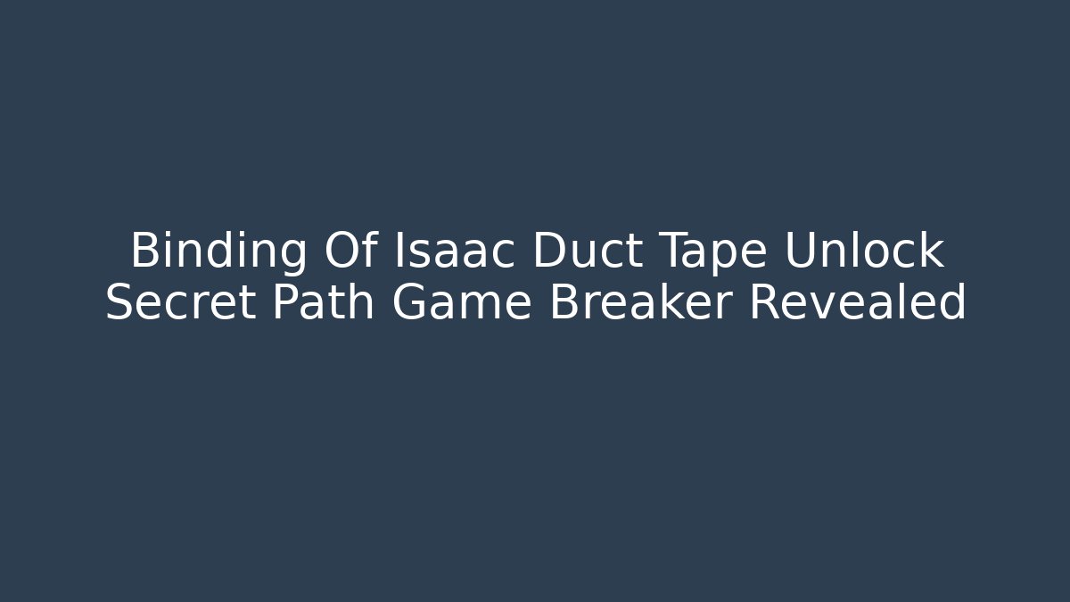 Binding Of Isaac Duct Tape Unlock Secret Path Game Breaker Revealed