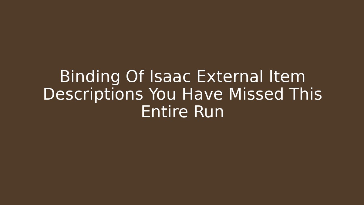 Binding Of Isaac External Item Descriptions You Have Missed This Entire Run