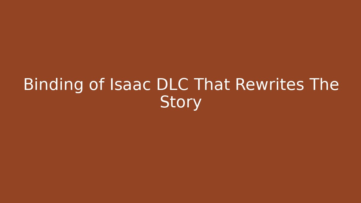 Binding of Isaac DLC That Rewrites The Story