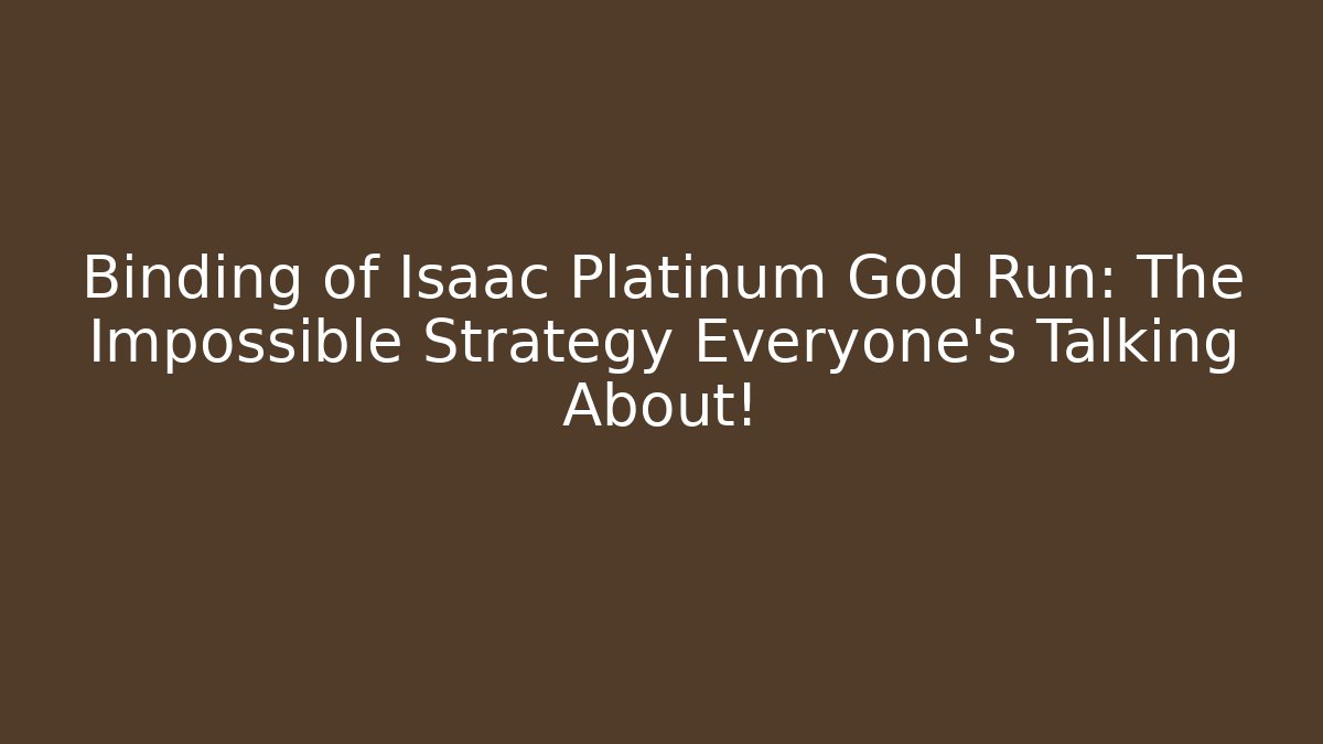 Binding of Isaac Platinum God Run: The Impossible Strategy Everyone's Talking About!