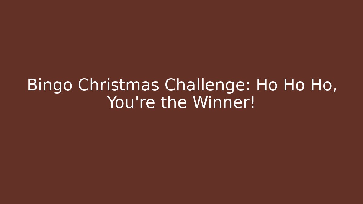 Bingo Christmas Challenge: Ho Ho Ho, You're the Winner!