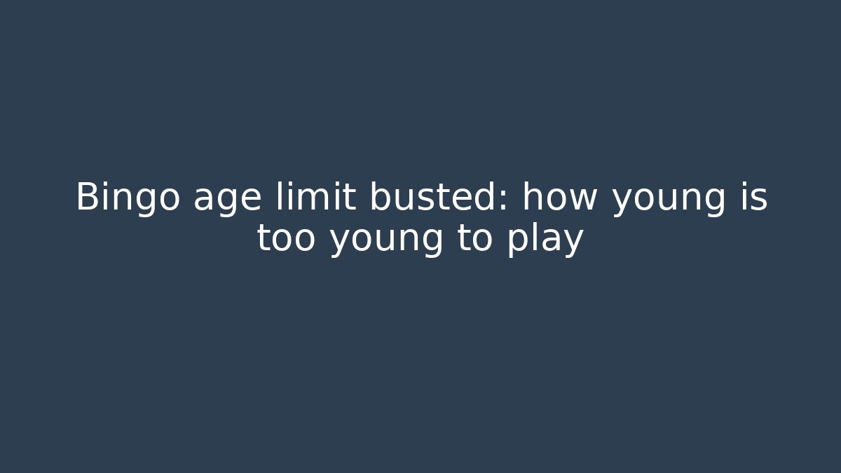 Bingo age limit busted: how young is too young to play - Método de Aprovação