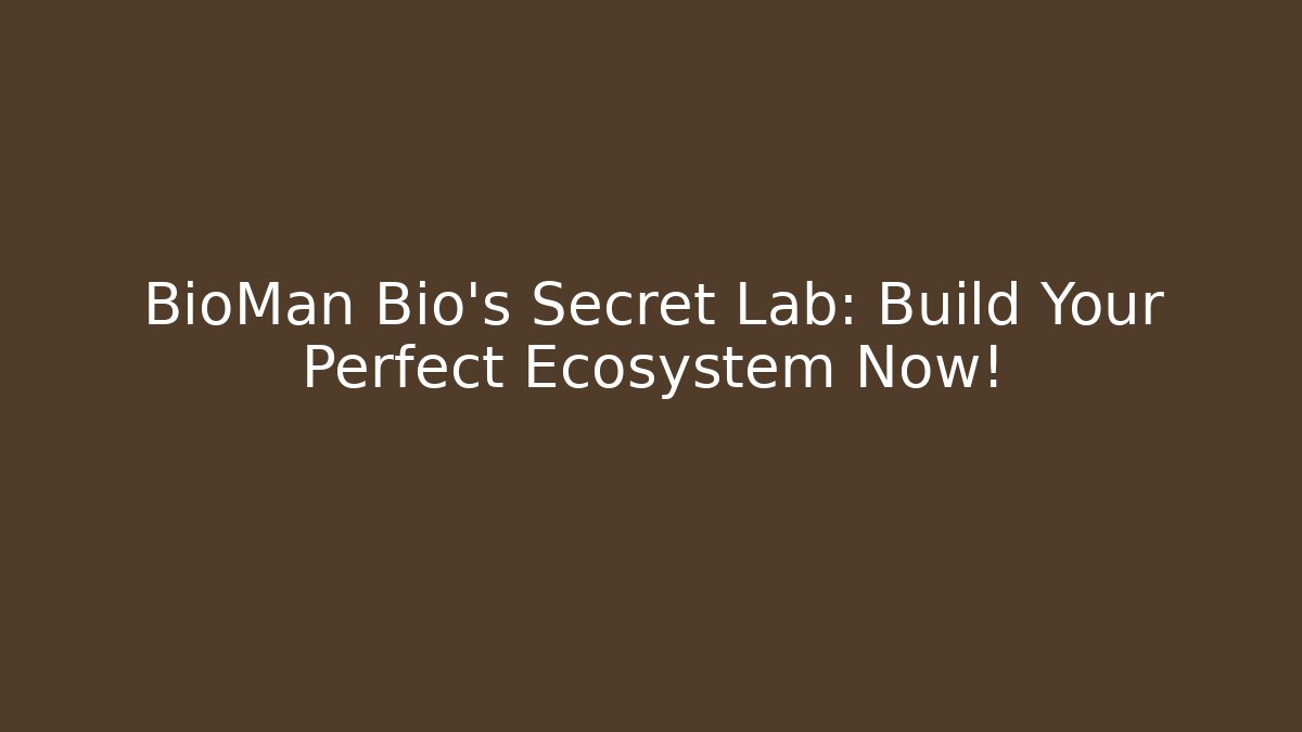 BioMan Bio's Secret Lab: Build Your Perfect Ecosystem Now! - Método de Aprovação