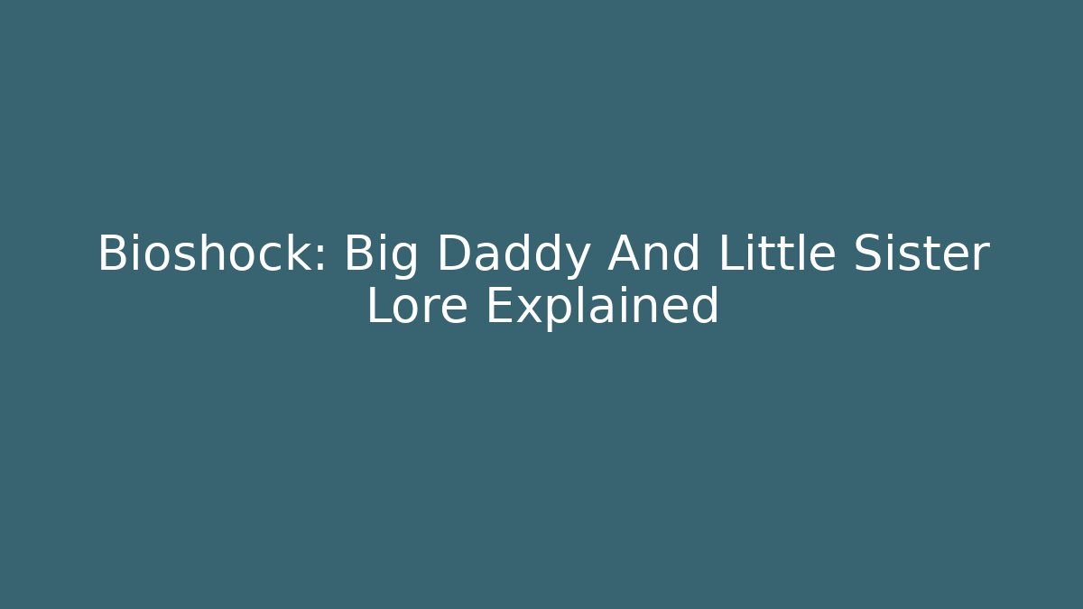 Bioshock: Big Daddy And Little Sister Lore Explained