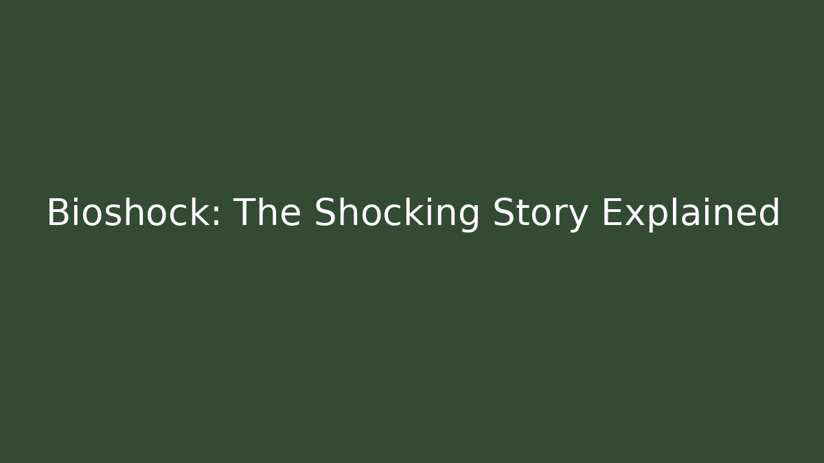 Bioshock: The Shocking Story Explained