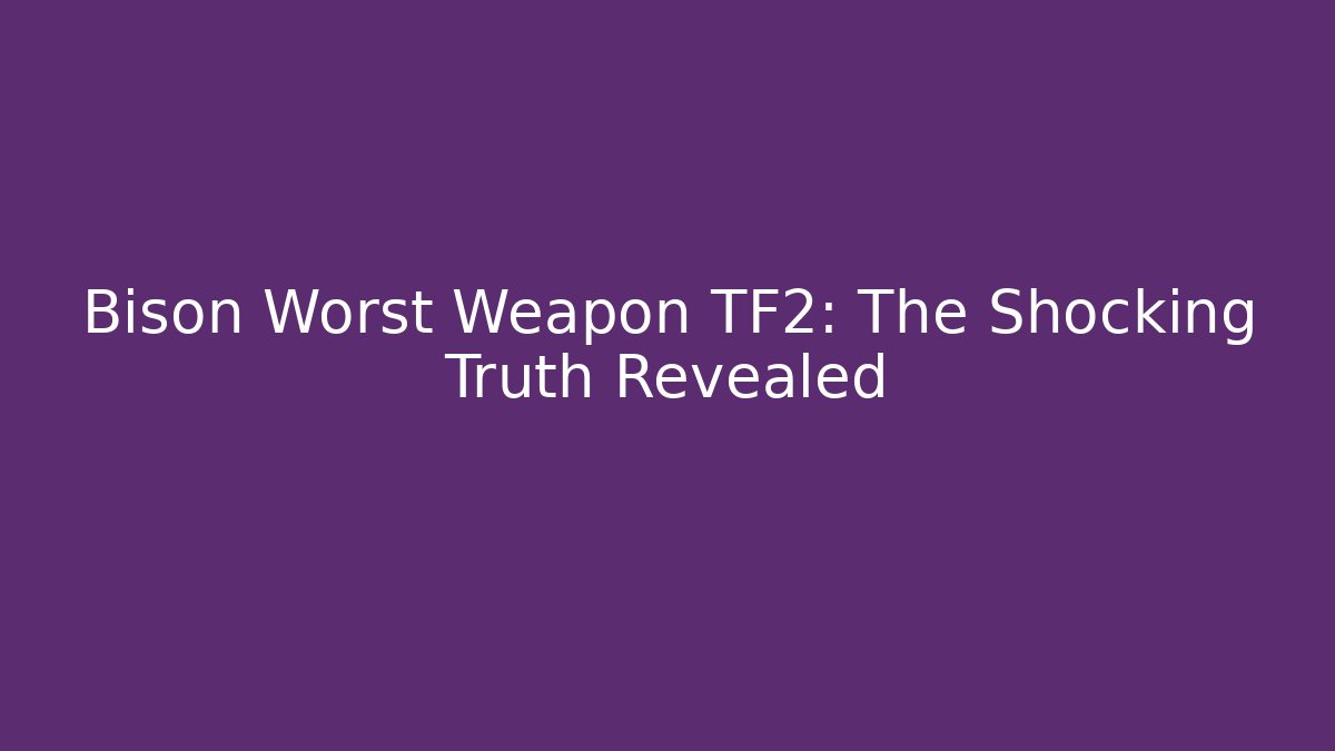 Bison Worst Weapon TF2: The Shocking Truth Revealed