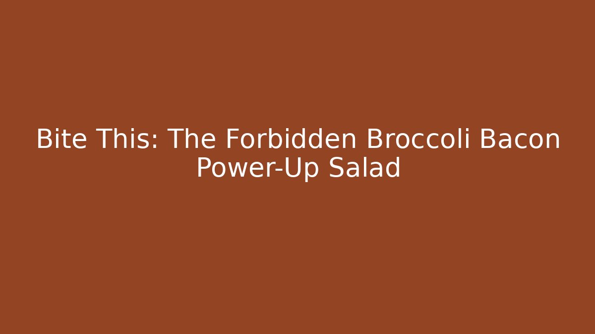 Bite This: The Forbidden Broccoli Bacon Power-Up Salad