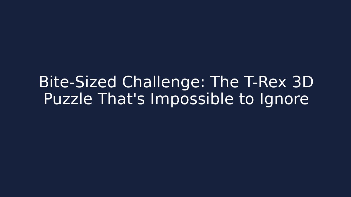 Bite-Sized Challenge: The T-Rex 3D Puzzle That's Impossible to Ignore