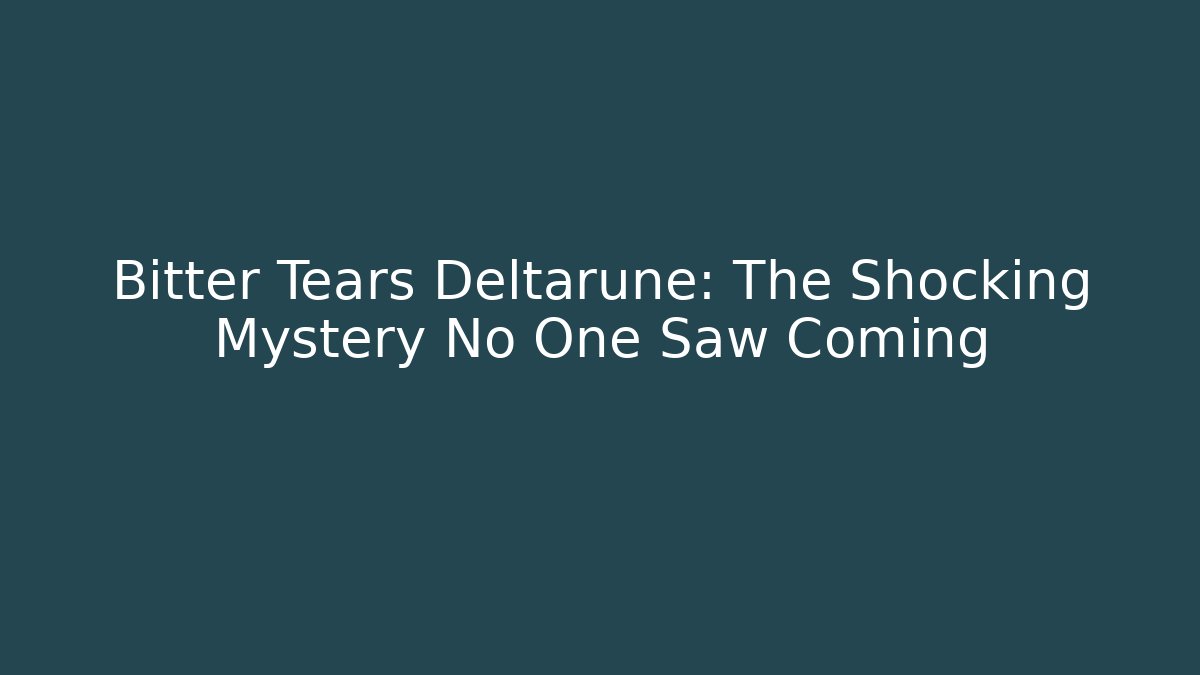 Bitter Tears Deltarune: The Shocking Mystery No One Saw Coming - Método de Aprovação
