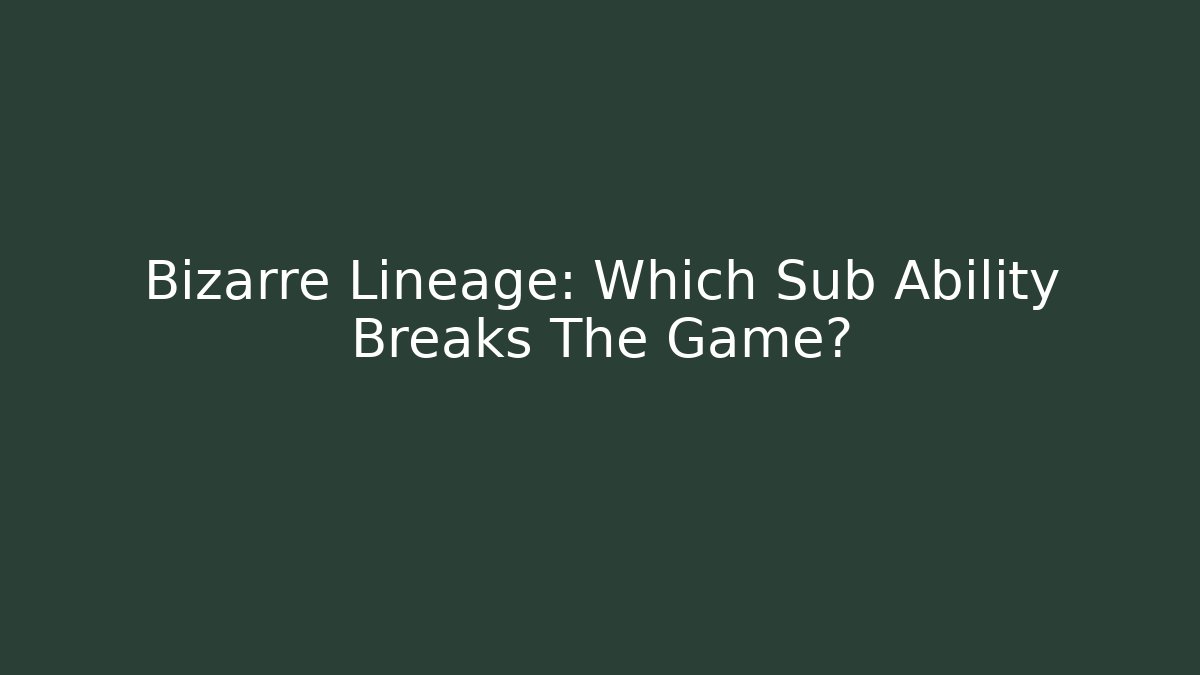 Bizarre Lineage: Which Sub Ability Breaks The Game? - Método de Aprovação