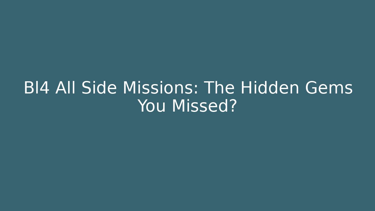 Bl4 All Side Missions: The Hidden Gems You Missed?