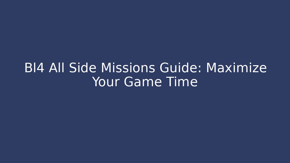 Bl4 All Side Missions Guide: Maximize Your Game Time