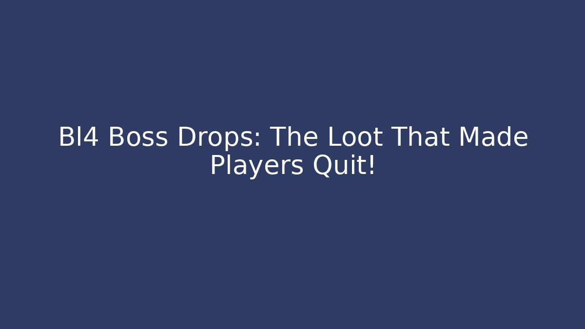 Bl4 Boss Drops: The Loot That Made Players Quit!