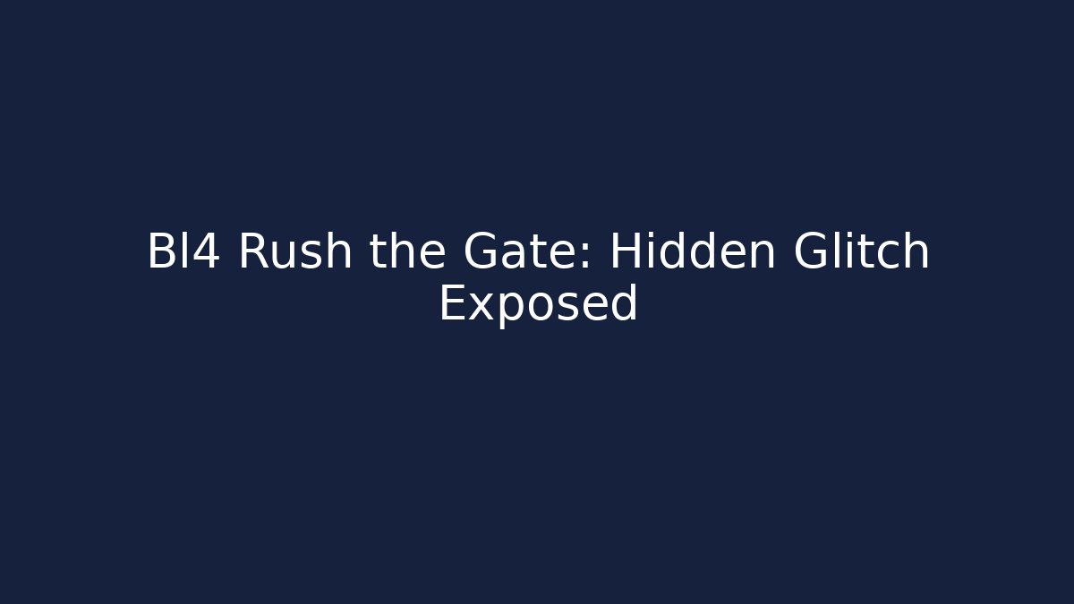 Bl4 Rush the Gate: Hidden Glitch Exposed