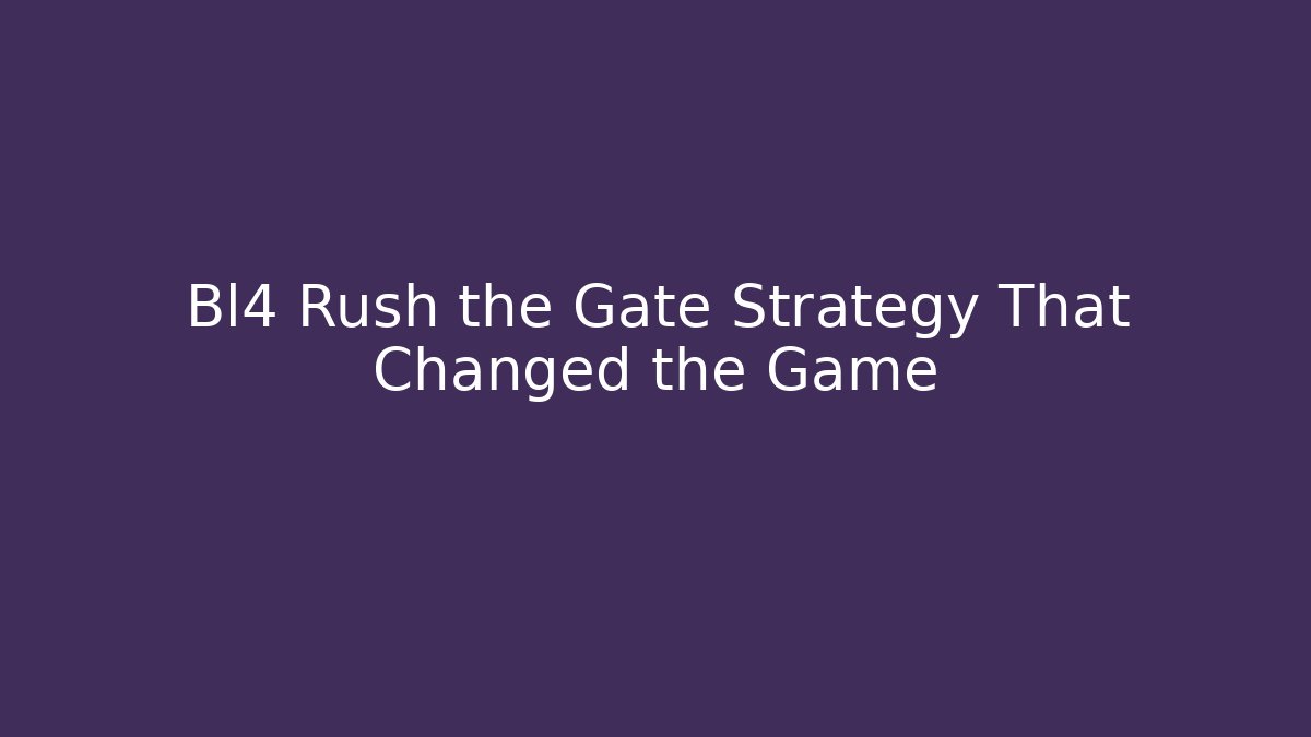Bl4 Rush the Gate Strategy That Changed the Game