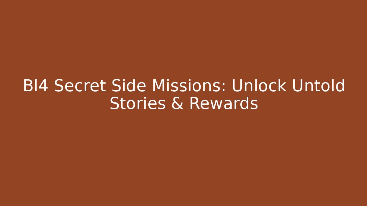 Bl4 Secret Side Missions: Unlock Untold Stories & Rewards