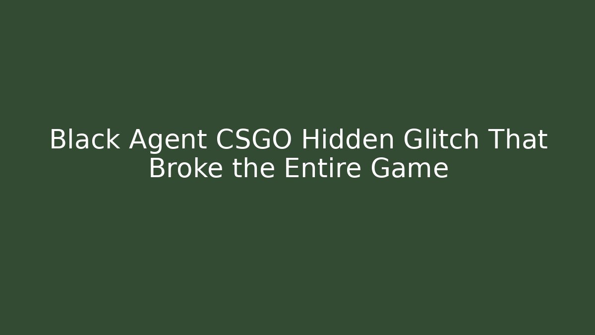 Black Agent CSGO Hidden Glitch That Broke the Entire Game