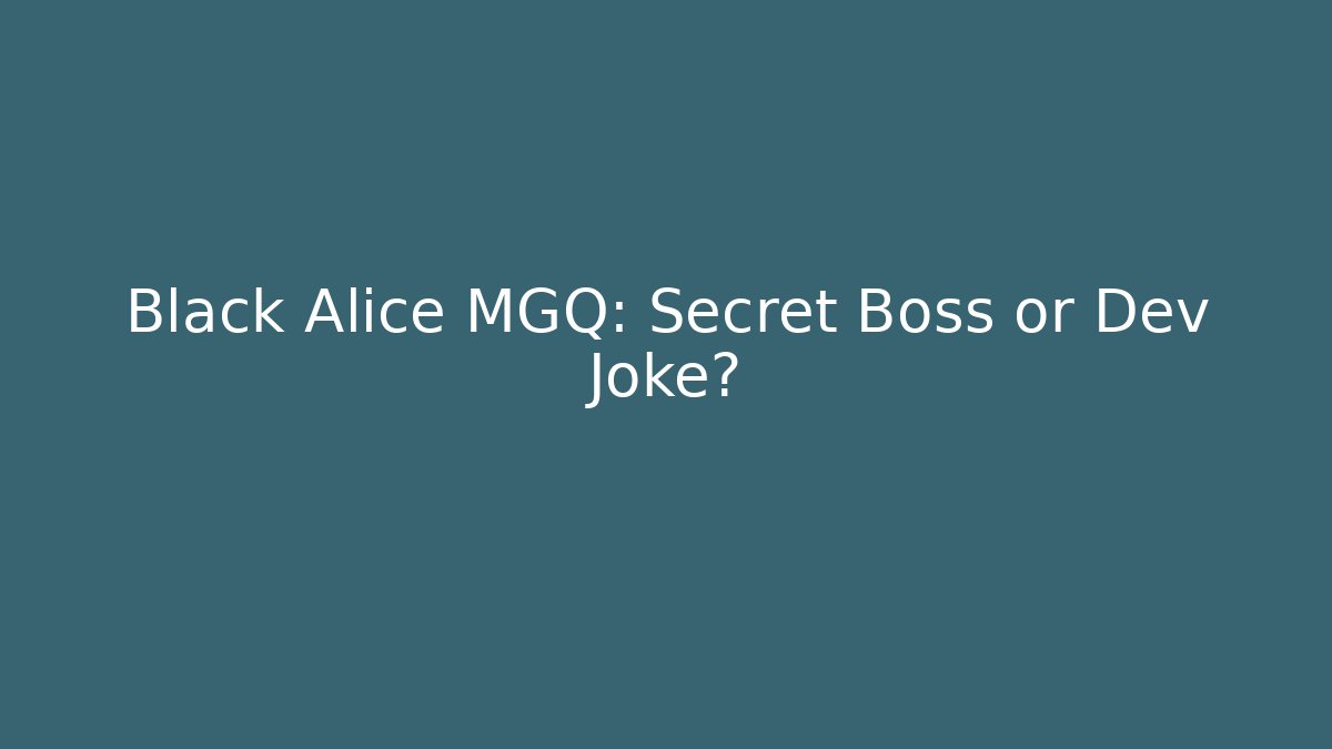 Black Alice MGQ: Secret Boss or Dev Joke?