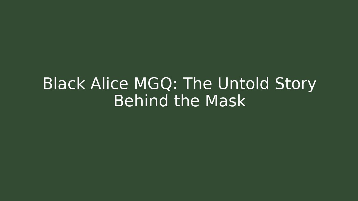 Black Alice MGQ: The Untold Story Behind the Mask