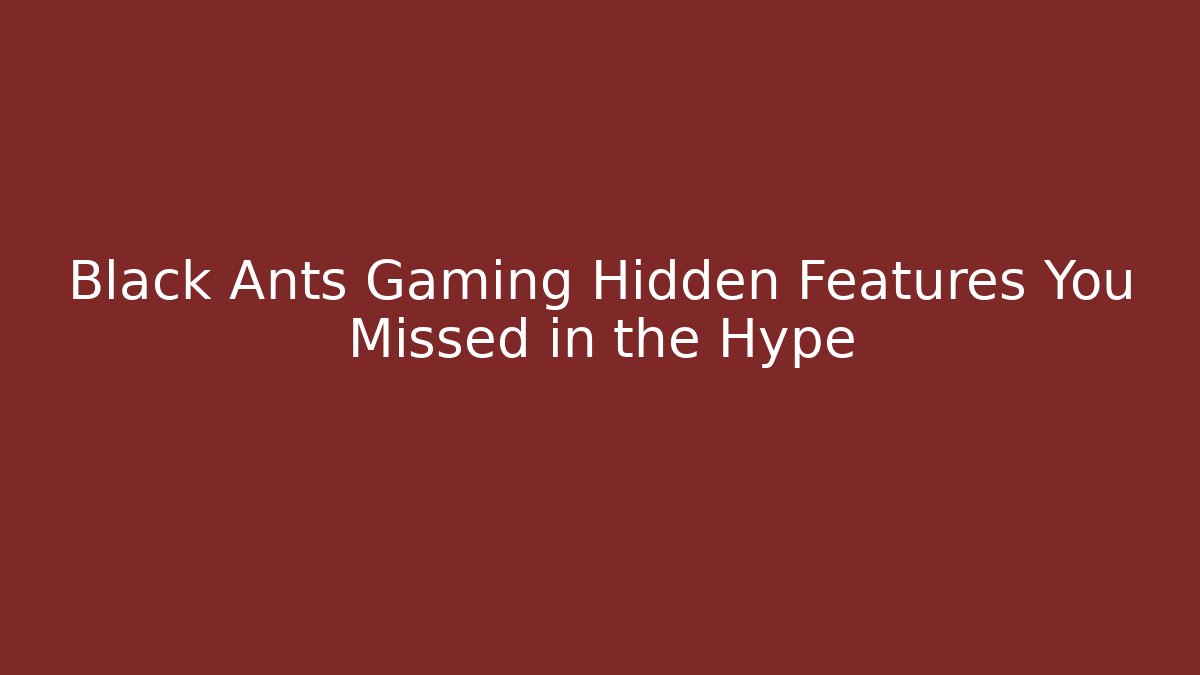 Black Ants Gaming Hidden Features You Missed in the Hype