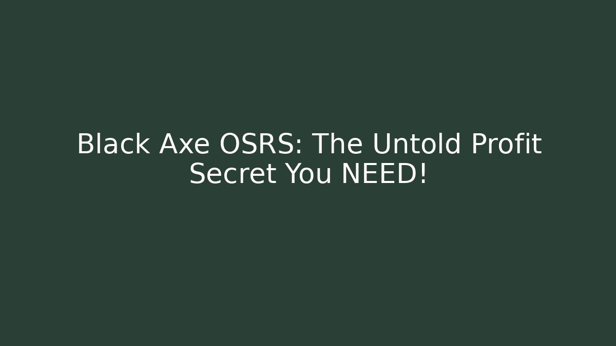Black Axe OSRS: The Untold Profit Secret You NEED!