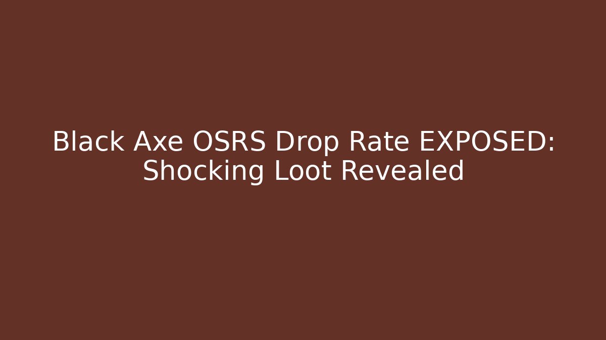 Black Axe OSRS Drop Rate EXPOSED: Shocking Loot Revealed