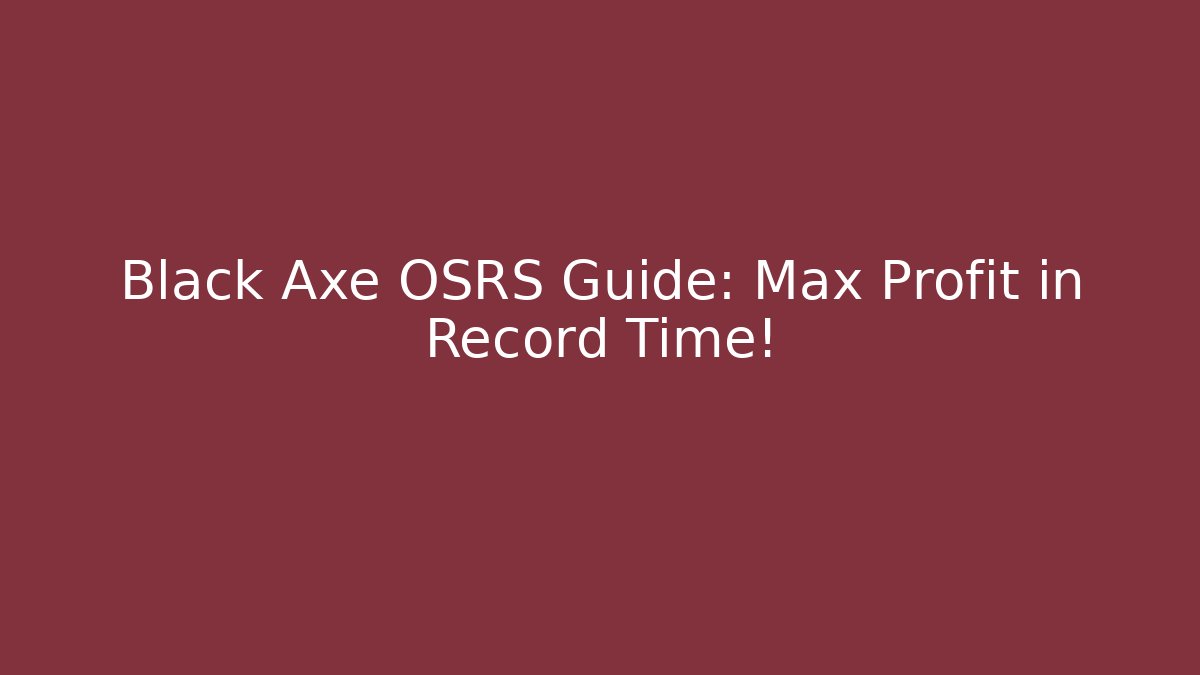 Black Axe OSRS Guide: Max Profit in Record Time!