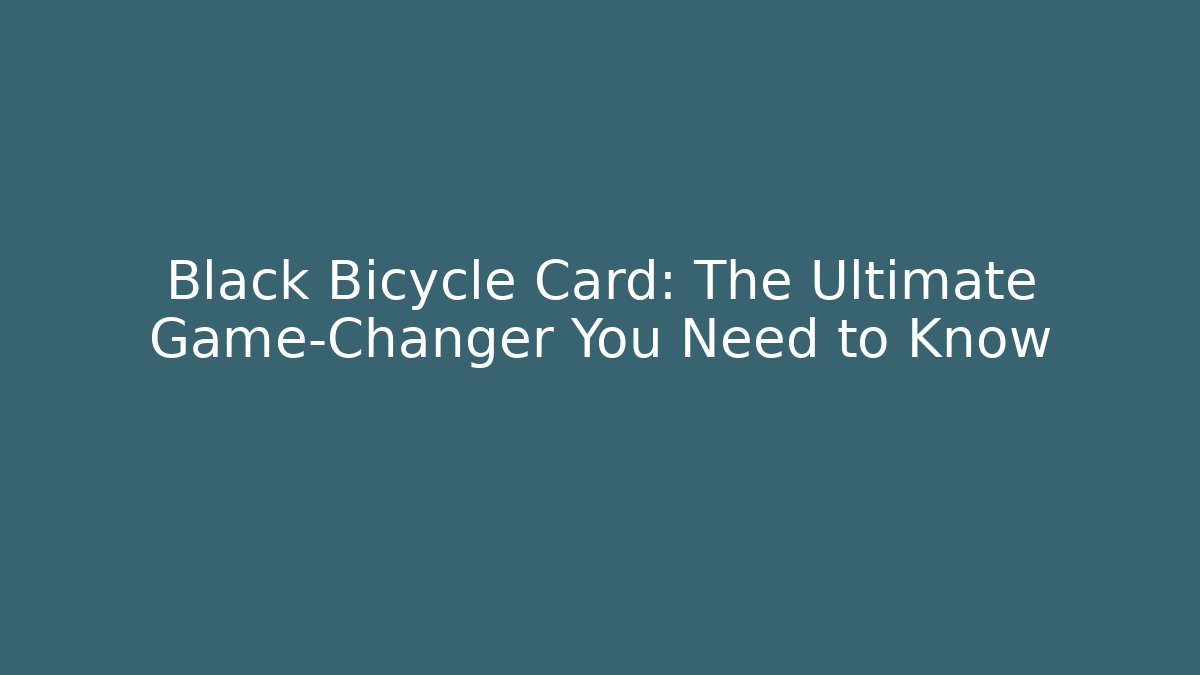 Black Bicycle Card: The Ultimate Game-Changer You Need to Know